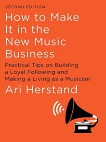 Image for How to make it in the new music business  : practical tips on building a loyal following and making a living as a musician