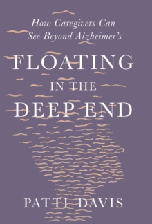Floating in the Deep End: How Caregivers Can See Beyond Alzheimer’s