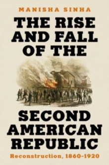 Image for The rise and fall of the Second American Republic  : reconstruction, 1860-1920