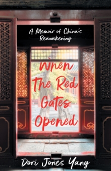 When The Red Gates Opened: A Memoir of China’s Reawakening