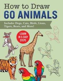 Image for How to Draw Animals : Learn in 5 Easy Steps—Includes 60 Step-by-Step Instructions for Dogs, Cats, Birds, and More!