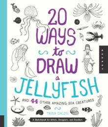 Image for 20 Ways to Draw a Jellyfish and 44 Other Amazing Sea Creatures : A Sketchbook for Artists, Designers, and Doodlers