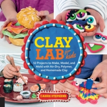 Image for Clay lab for kids  : 52 projects to make, model, and mold with air-dry, polymer, and homemade clay
