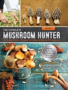 The Complete Mushroom Hunter, Revised: Illustrated Guide to Foraging, Harvesting, and Enjoying Wild Mushrooms – Including new sections on growing your own incredible edibles and off-season collecting