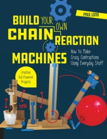 Image for Build your own chain reaction machines  : how to make crazy contraptions using everyday stuff