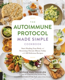 Image for The Autoimmune Protocol Made Simple Cookbook: Start Healing Your Body and Reversing Chronic Illness Today With 100 Delicious Recipes