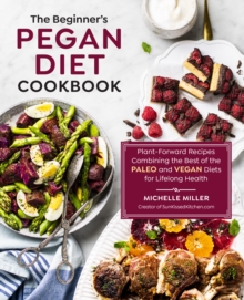 Image for The beginner's pegan diet cookbook: plant-forward recipes combining the best of the paleo and vegan diets for lifelong health