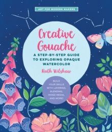 Image for Creative gouache  : a beginner's step-by-step guide to creating vibrant paintings with opaque watercolor & mixed media