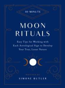 Image for 10-minute moon rituals: easy tips for working with each astrological sign to develop your true, lunar nature