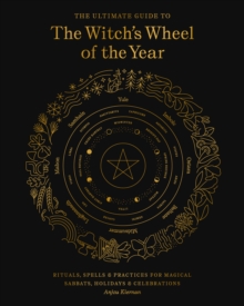 Image for The Ultimate Guide to the Witch's Wheel of the Year: Rituals, Spells & Practices for Magical Sabbats, Holidays & Celebrations