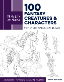 Draw Like an Artist: 100 Fantasy Creatures and Characters: Step-by-Step Realistic Line Drawing – A Sourcebook for Aspiring Artists and Designers