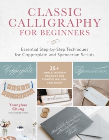 Classic Calligraphy for Beginners: Essential Step-by-Step Techniques for Copperplate and Spencerian Scripts – 25+ Simple, Modern Projects for Pointed Nib, Pen, and Brush