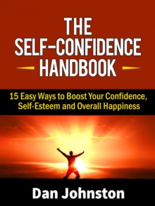 Image for The Self-Confidence Handbook: 15 Easy Ways to Boost Your Confidence, Self-Esteem and Overall Happiness