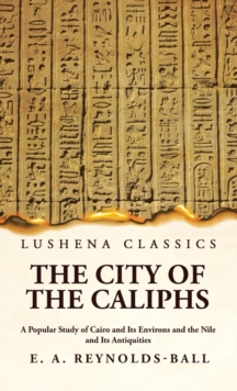 Image for The City of the Caliphs A Popular Study of Cairo and Its Environs and the Nile and Its Antiquities