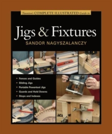 Taunton’s Complete Illustrated Guide to Jigs & Fix tures