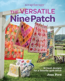 Scraptherapy: Versatile Nine Patch: 18 Fresh Designs for a Favorite Quilt Block