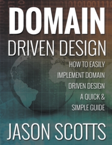 Image for Domain Driven Design : How to Easily Implement Domain Driven Design - A Quick & Simple Guide