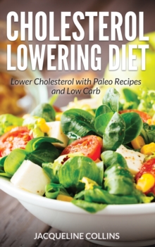 Image for Cholesterol Lowering Diet: Lower Cholesterol with Paleo Recipes and Low Carb