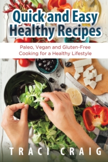 Image for Quick and Easy Healthy Recipes : Paleo, Vegan and Gluten-Free Cooking for a Healthy Lifestyle