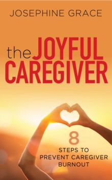 Image for The Joyful Caregiver : 8 Steps to Prevent Caregiver Burnout