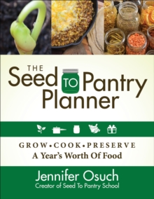 Image for The Seed to Pantry Planner: Grow, Cook, & Preserve A Year's Worth of Food