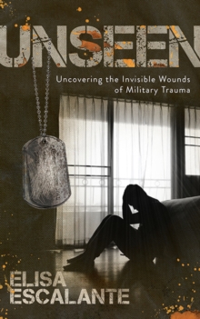 Image for Unseen  : uncovering the invisible wounds of military trauma
