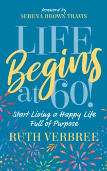 Image for Life begins at 60!: start living a happy life full of purpose