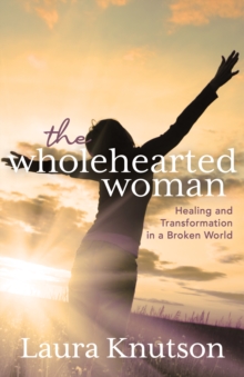 Wholehearted Woman: Healing and Transformation in a Broken World