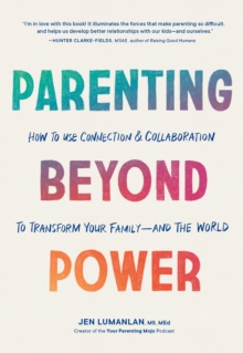 Parenting Beyond Power: How to Use Connection and Collaboration to Transform Your Family–and the World