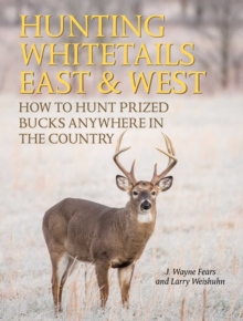 Image for Hunting Whitetails East & West: How to Hunt Prized Bucks Anywhere in the Country