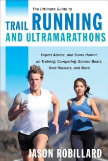 Image for Ultimate Guide to Trail Running and Ultramarathons: Expert Advice, and Some Humor, on Training, Competing, Gummy Bears, Snot Rockets, and More