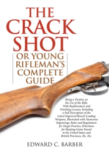 Image for The crack shot, or, Young rifleman's complete guide  : being a treatise on the use of the rifle