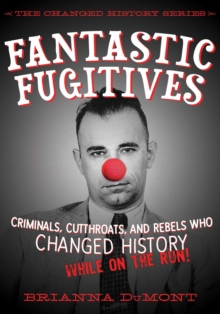 Image for Fantastic fugitives  : criminals, cutthroats, and rebels who changed history (while on the run!)