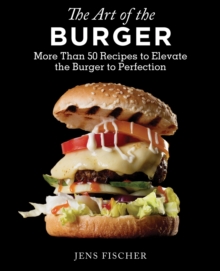 Image for The art of the burger  : more than 50 recipes to elevate America's favorite meal to perfection