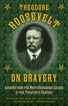 Image for Theodore Roosevelt on bravery: lessons from the most courageous leader of the twentieth century