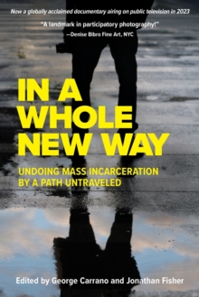 Image for In A Whole New Way: Undoing Mass Incarceration by a Path Untraveled