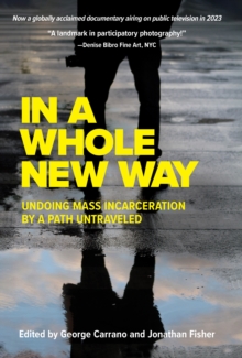 Image for In A Whole New Way: Undoing Mass Incarceration by a Path Untraveled: Undoing Mass Incarceration by a Path Untraveled