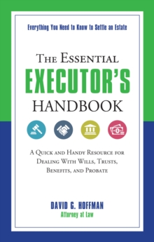 The Essential Executor’s Handbook: A Quick and Handy Resource for Dealing with Wills, Trusts, Benefits, and Probate