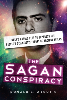 The Sagan Conspiracy: Nasa’S Untold Plot to Supress the People’s Scientists’s Theory of Ancient Aliens