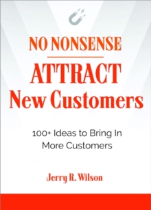 No Nonsense: Attract New Customers: 100+ Ideas to Bring in More Customers