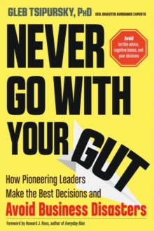 Image for Never go with your gut: how pioneering leaders make the best decisions and avoid business disasters (avoid terrible advice, cognitive biases, and poor decisions)