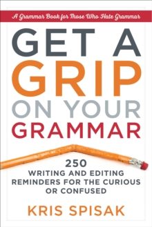 Image for Get a grip on your grammar: 250 writing and editing reminders for the curious or confused