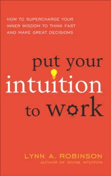 Image for Put your intuition to work: how to supercharge your inner wisdom to think fast and make great decisions