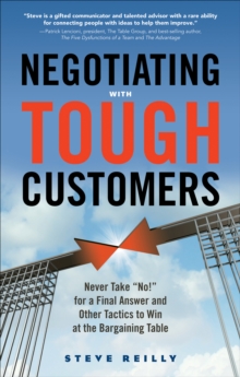Image for Negotiating with tough customers: never take 'no' for a final answer and other tactics to win at the bargaining table