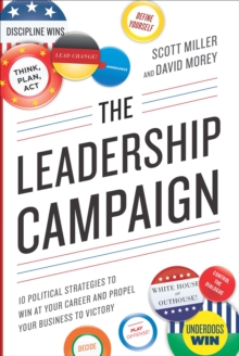 Image for The leadership campaign: 10 political strategies to win at your career and propel your business to victory