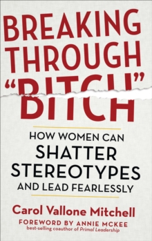 Image for Breaking Through "Bitch": How Women Can Shatter Stereotypes and Lead Fearlessly