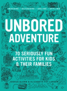 Image for Unbored adventure: 70 Seriously Fun Activities for Kids and Their Families