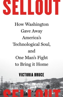 Image for Sellout  : how Washington gave away America's technological soul, and one man's fight to bring it home