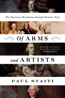 Image for Of arms and artists  : the American Revolution through painters' eyes