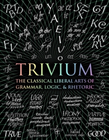 Image for Trivium : The Classical Liberal Arts of Grammar, Logic, & Rhetoric